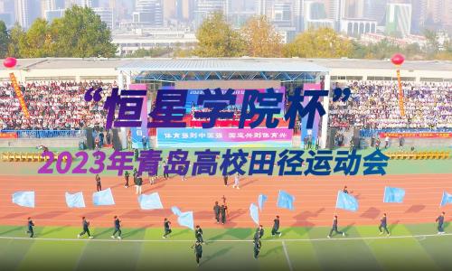 直击现场 | “恒星学院杯”2023年青岛高校田径运动会隆重开幕！